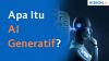 Apa Itu AI Generatif?