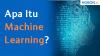 Apa Itu Machine Learning?